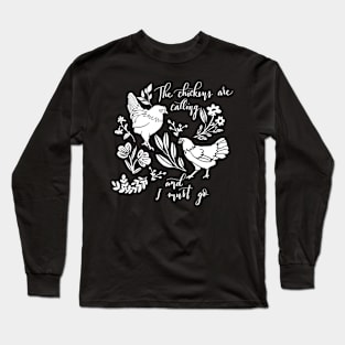 The chickens are calling and I must go Long Sleeve T-Shirt